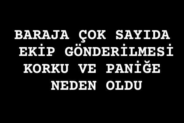 Aydın’da baraja çok sayıda ekip gönderilmesi korku ve paniğe neden oldu