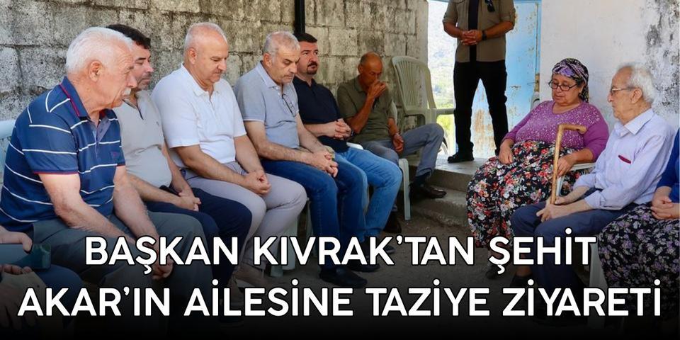 Başkan Kıvrak’tan Şehit Akar’ın ailesine taziye ziyareti