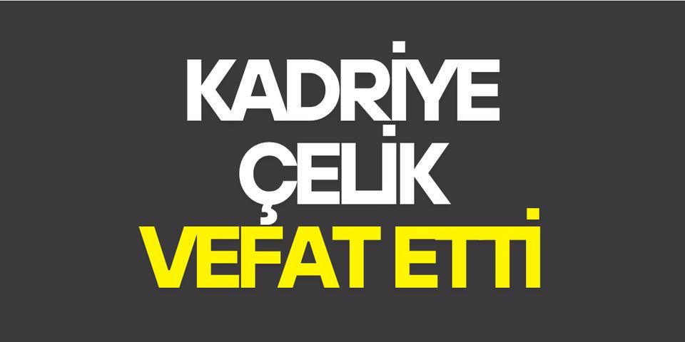 Kadriye Çelik vefat etti