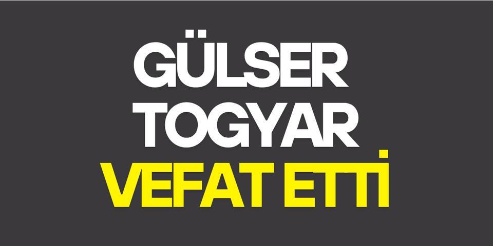 Gülser Togyar vefat etti