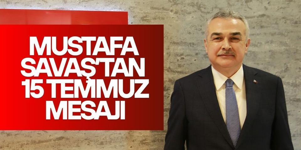 Mustafa Savaş’tan 15 Temmuz mesajı