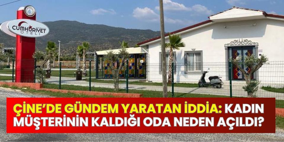 Çine’de gündem yaratan iddia: Kadın müşterinin kaldığı oda neden açıldı?