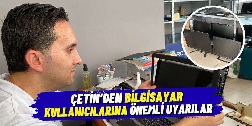 Çetin'den bilgisayar kullanıcılarına önemli uyarılar