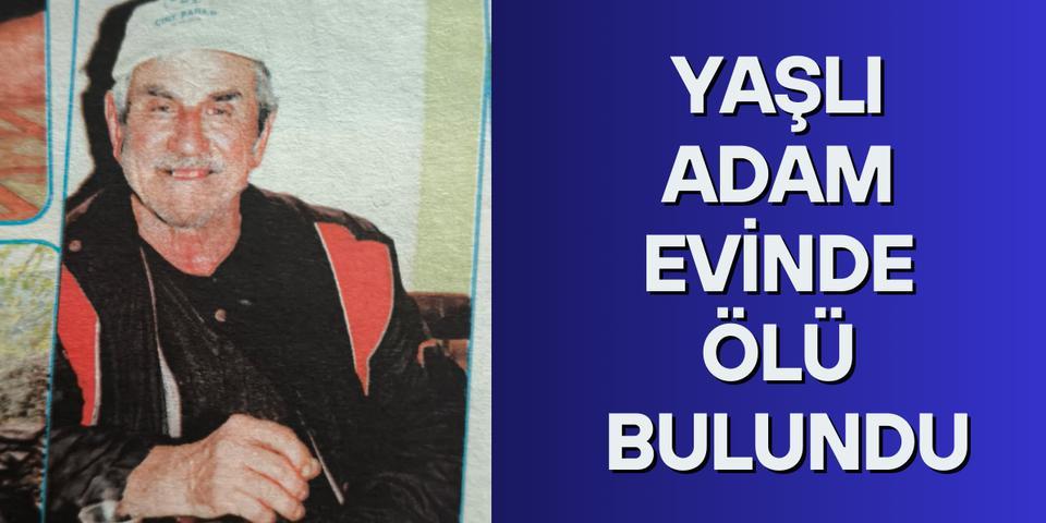 Yaşlı adam evinde ölü bulundu