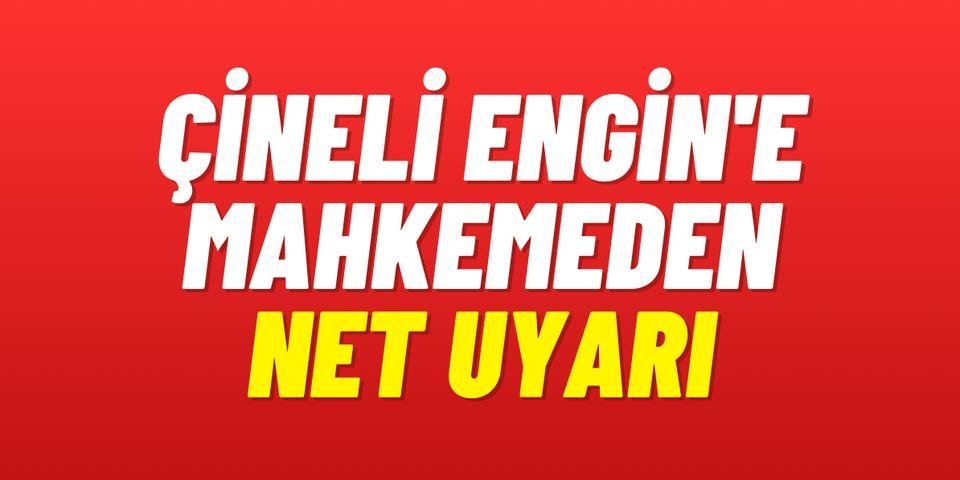 Çineli Engin'e mahkemeden net uyarı