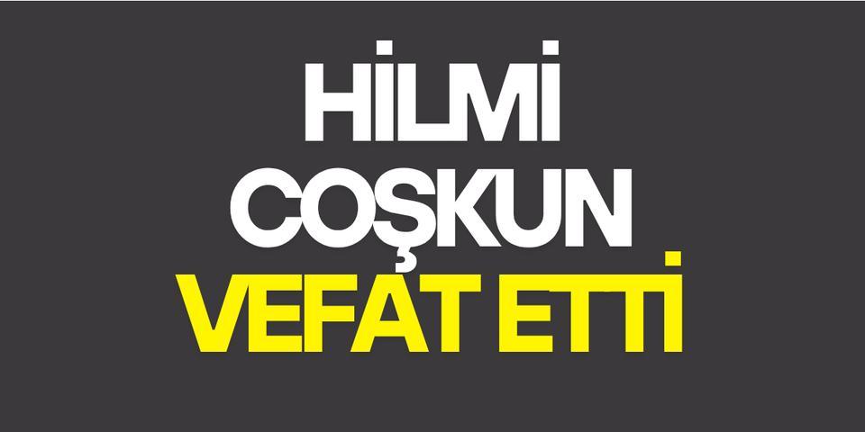 Hilmi Coşkun vefat etti