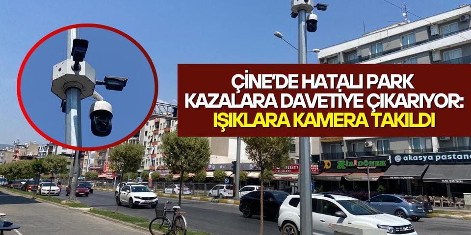 Çine’de hatalı park kazalara davetiye çıkarıyor: Işıklara kamera takıldı