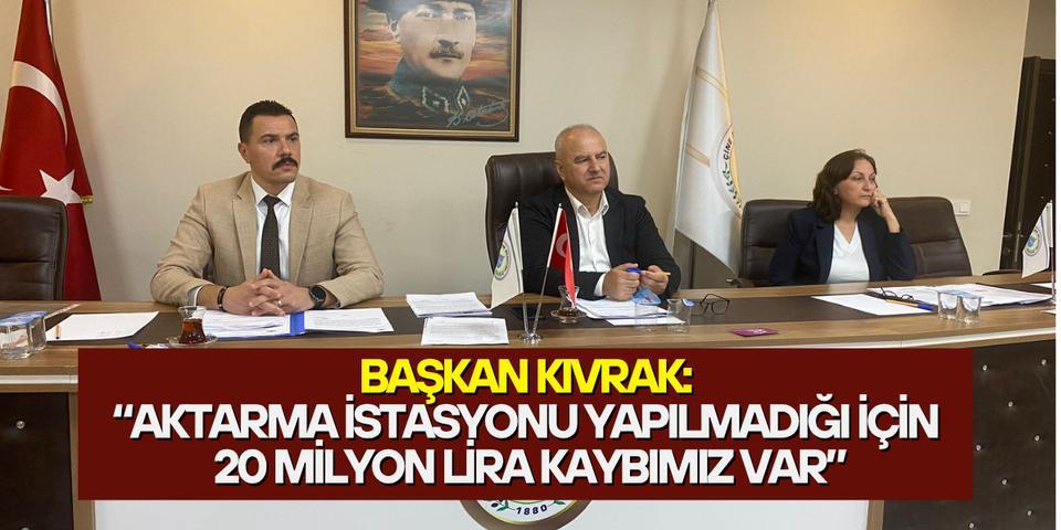 Başkan Kıvrak: “Aktarma istasyonu yapılmadığı için 20 milyon lira kaybımız var”