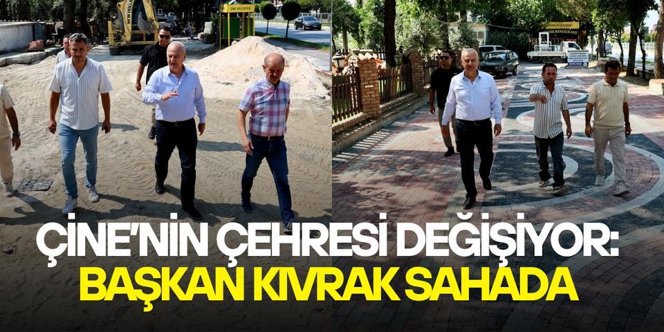 Çine’nin çehresi değişiyor: Başkan Kıvrak sahada incelemelerde bulundu