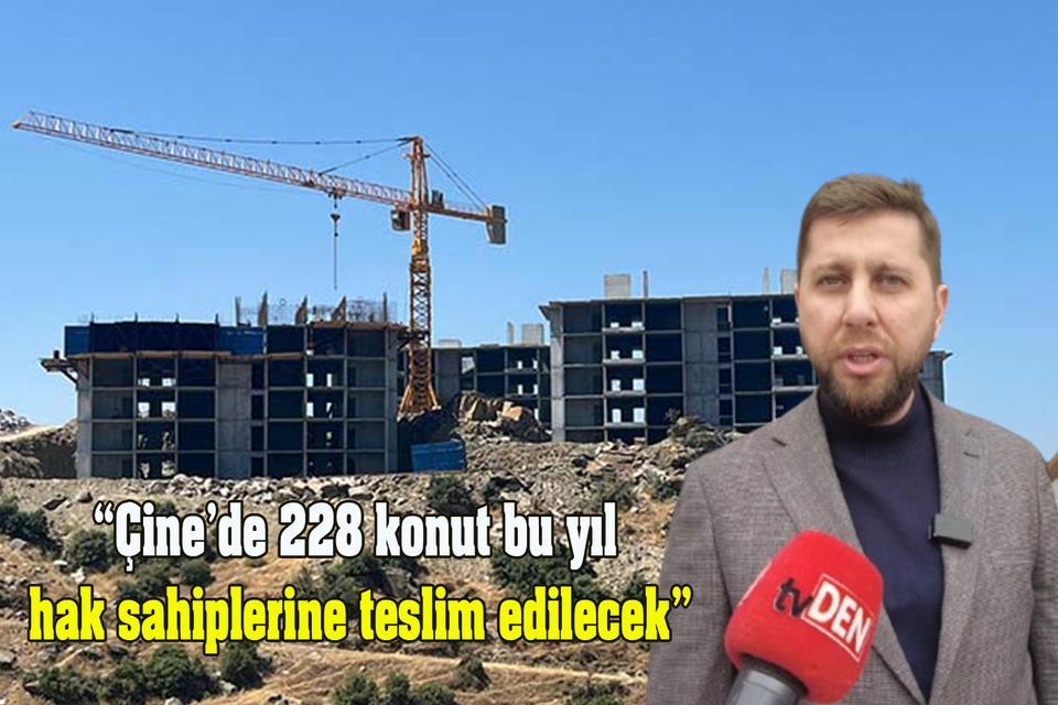 “Çine’de 228 konut bu yıl hak sahiplerine teslim edilecek”