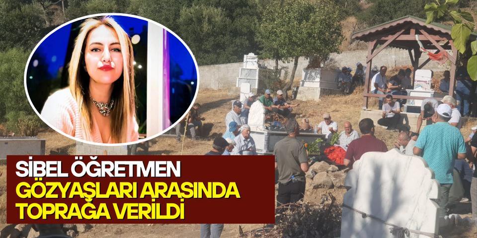 Sibel öğretmen gözyaşları arasında toprağa verildi