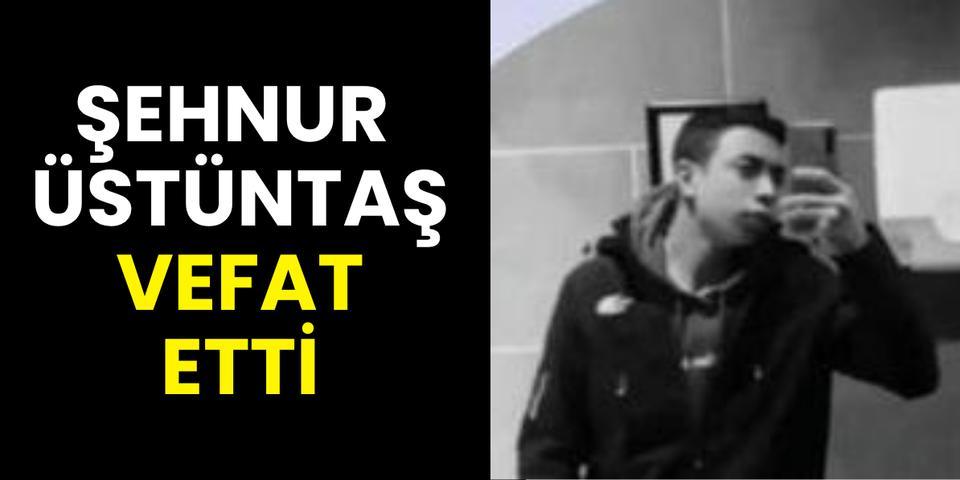 Şehnur Üstüntaş vefat etti