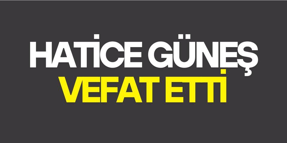 Hatice Güneş vefat etti